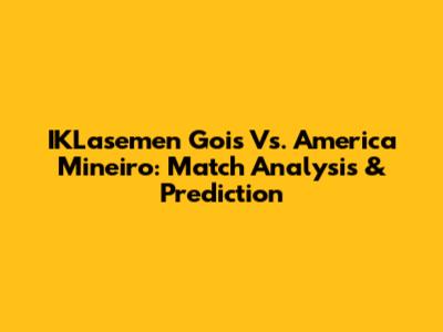 IKLasemen Gois Vs. America Mineiro: Match Analysis & Prediction