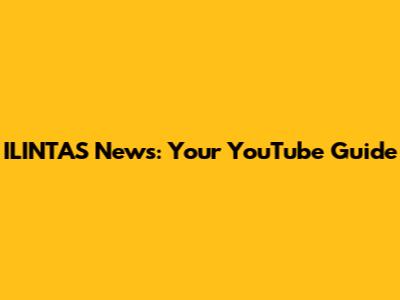 ILINTAS News: Your YouTube Guide