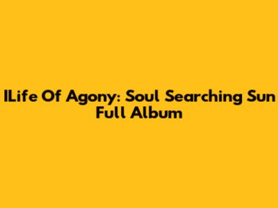 ILife Of Agony: Soul Searching Sun Full Album