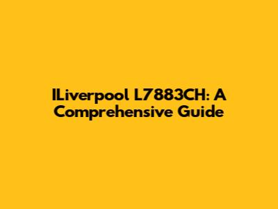ILiverpool L7883CH: A Comprehensive Guide