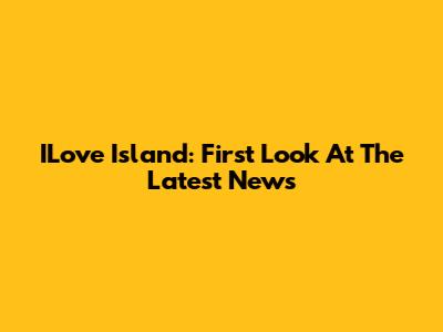ILove Island: First Look At The Latest News