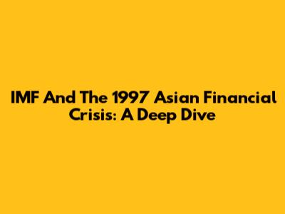 IMF And The 1997 Asian Financial Crisis: A Deep Dive