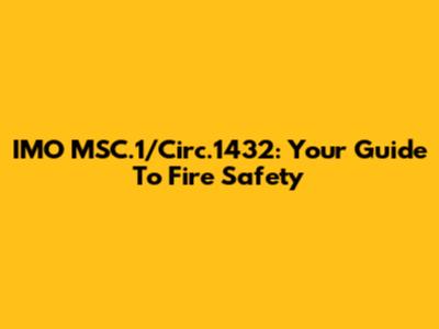 IMO MSC.1/Circ.1432: Your Guide To Fire Safety