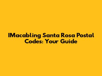 IMacabling Santa Rosa Postal Codes: Your Guide
