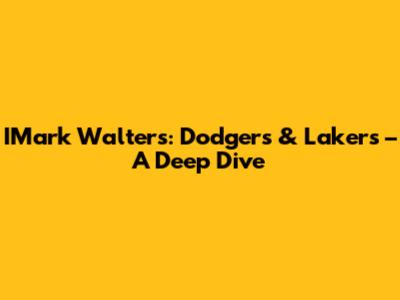 IMark Walters: Dodgers & Lakers – A Deep Dive