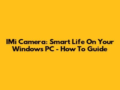 IMi Camera: Smart Life On Your Windows PC - How To Guide