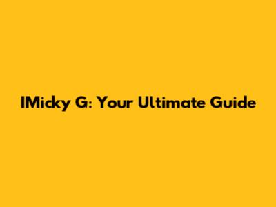 IMicky G: Your Ultimate Guide