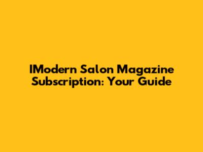 IModern Salon Magazine Subscription: Your Guide