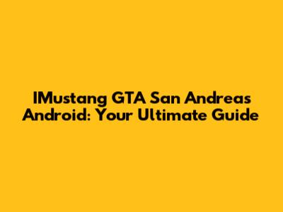 IMustang GTA San Andreas Android: Your Ultimate Guide