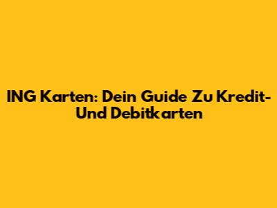 ING Karten: Dein Guide Zu Kredit- Und Debitkarten