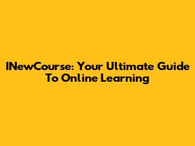 INewCourse: Your Ultimate Guide To Online Learning