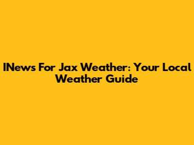 INews For Jax Weather: Your Local Weather Guide