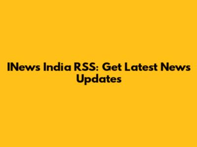 INews India RSS: Get Latest News Updates