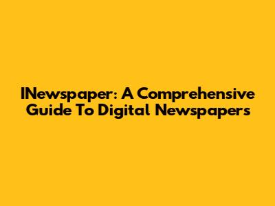 INewspaper: A Comprehensive Guide To Digital Newspapers