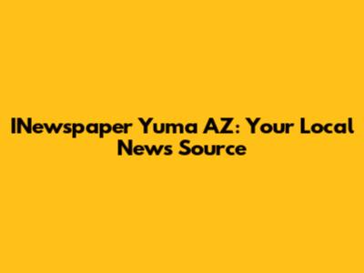 INewspaper Yuma AZ: Your Local News Source
