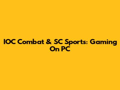 IOC*Combat & SC Sports: Gaming On PC