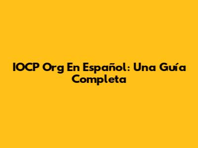 IOCP Org En Español: Una Guía Completa