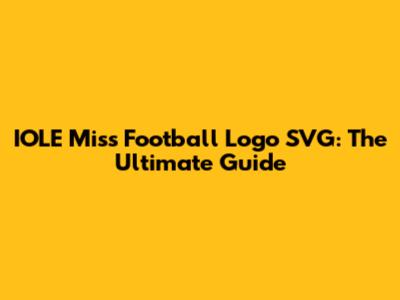 IOLE Miss Football Logo SVG: The Ultimate Guide
