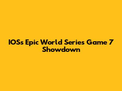 IOS's Epic World Series Game 7 Showdown