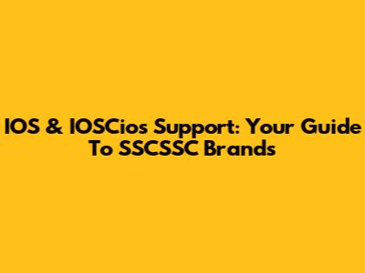 IOS & IOSCios Support: Your Guide To SSCSSC Brands