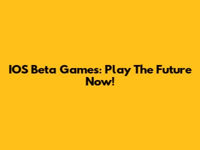 IOS Beta Games: Play The Future Now!