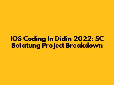 IOS Coding In Didin 2022: SC Belatung Project Breakdown
