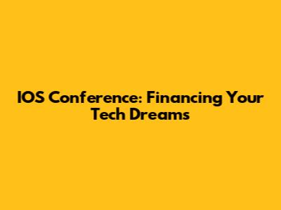 IOS Conference: Financing Your Tech Dreams