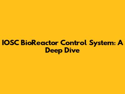 IOSC BioReactor Control System: A Deep Dive