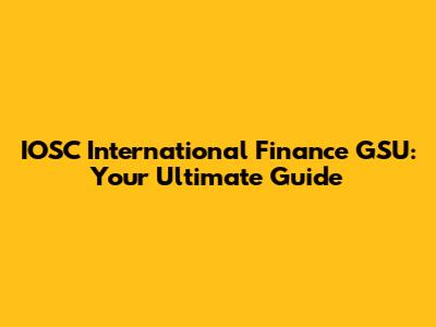IOSC International Finance GSU: Your Ultimate Guide