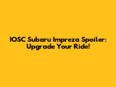 IOSC Subaru Impreza Spoiler: Upgrade Your Ride!