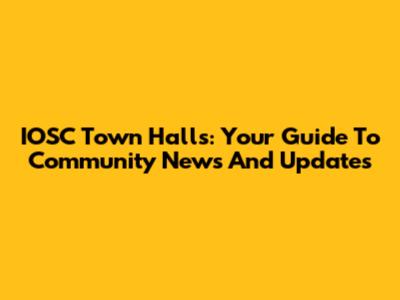IOSC Town Halls: Your Guide To Community News And Updates