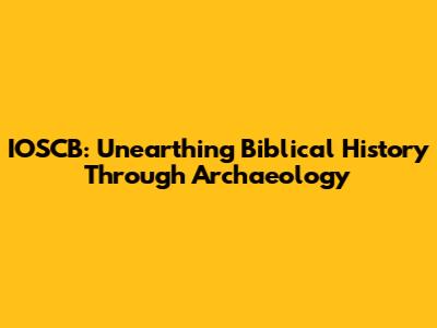 IOSCB: Unearthing Biblical History Through Archaeology