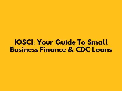 IOSCI: Your Guide To Small Business Finance & CDC Loans