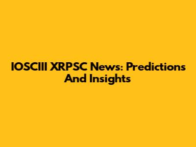 IOSCIII XRPSC News: Predictions And Insights