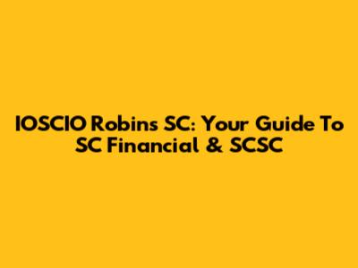 IOSCIO Robins SC: Your Guide To SC Financial & SCSC