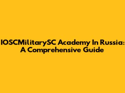 IOSCMilitarySC Academy In Russia: A Comprehensive Guide
