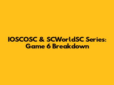 IOSCOSC & SCWorldSC Series: Game 6 Breakdown