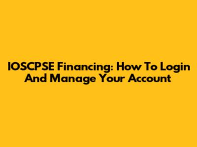 IOSCPSE Financing: How To Login And Manage Your Account