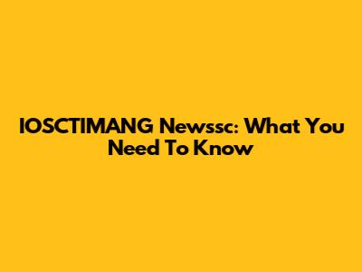 IOSCTIMANG Newssc: What You Need To Know
