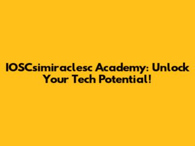 IOSCsimiraclesc Academy: Unlock Your Tech Potential!