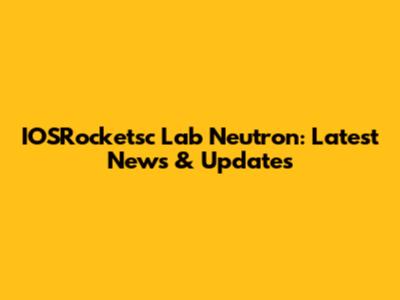 IOSRocketsc Lab Neutron: Latest News & Updates