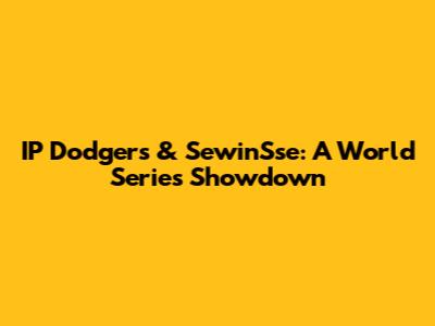 IP Dodgers & SewinSse: A World Series Showdown