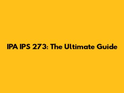 IPA IPS 273: The Ultimate Guide