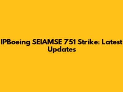 IPBoeing SEIAMSE 751 Strike: Latest Updates