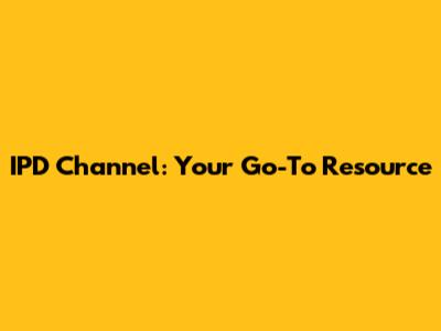 IPD Channel: Your Go-To Resource