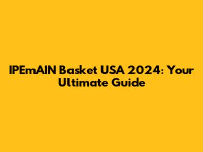 IPEmAIN Basket USA 2024: Your Ultimate Guide