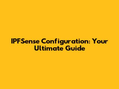 IPFSense Configuration: Your Ultimate Guide
