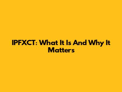 IPFXCT: What It Is And Why It Matters