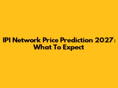 IPI Network Price Prediction 2027: What To Expect