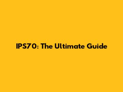 IPS70: The Ultimate Guide